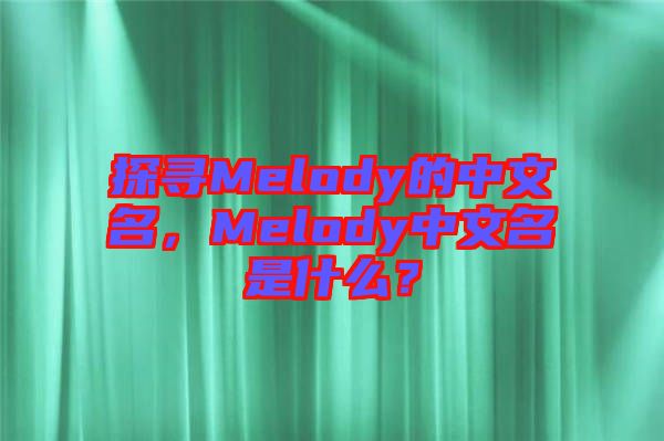探尋Melody的中文名，Melody中文名是什么？