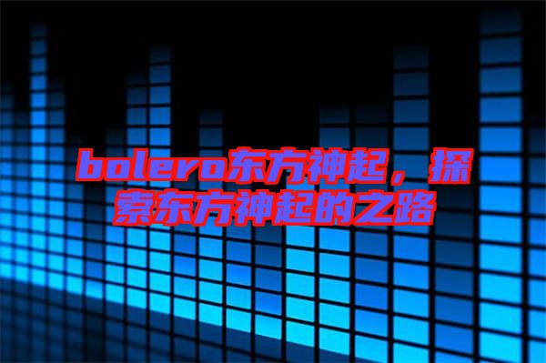 bolero東方神起，探索東方神起的之路