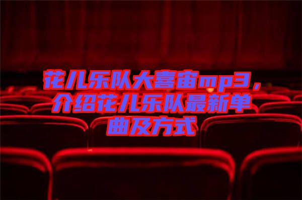 花兒樂隊大喜宙mp3，介紹花兒樂隊最新單曲及方式