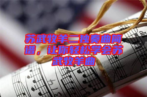 蘇武牧羊二獨奏曲簡譜，讓你輕松學會蘇武牧羊曲