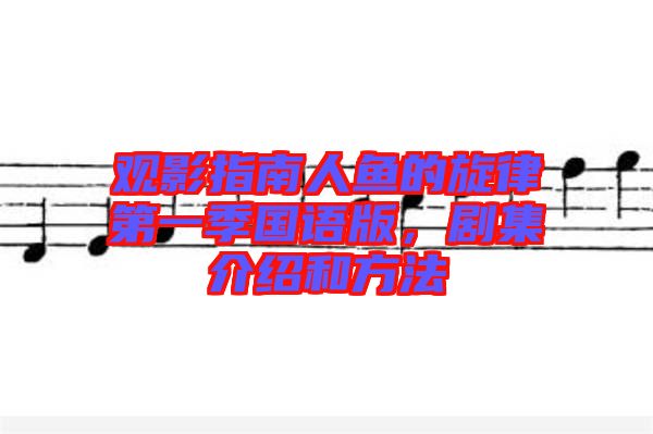 觀影指南人魚的旋律第一季國語版，劇集介紹和方法