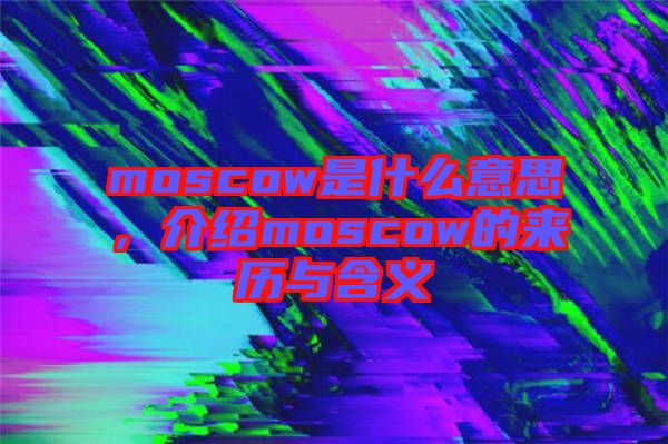 moscow是什么意思，介紹moscow的來歷與含義