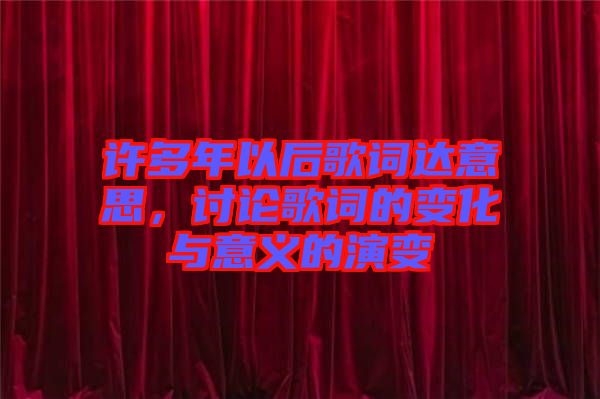 許多年以后歌詞達(dá)意思，討論歌詞的變化與意義的演變