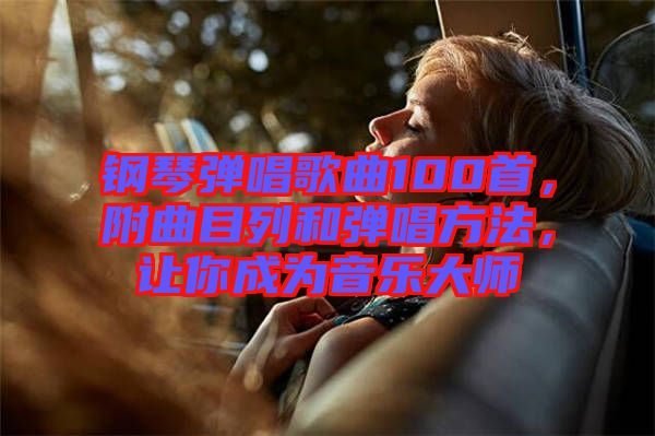 鋼琴?gòu)棾枨?00首，附曲目列和彈唱方法，讓你成為音樂(lè)大師