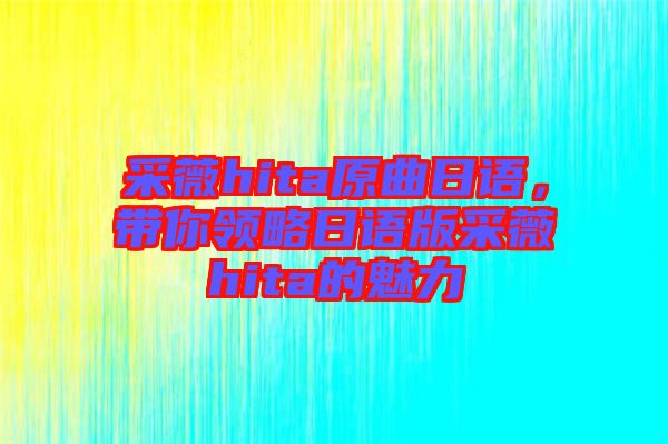 采薇hita原曲日語，帶你領略日語版采薇hita的魅力