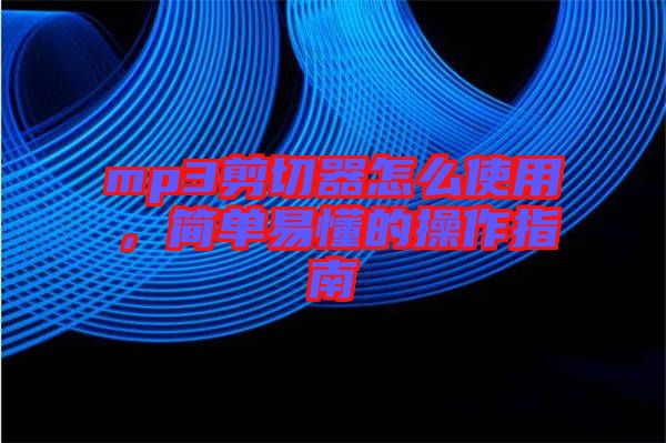 mp3剪切器怎么使用，簡單易懂的操作指南