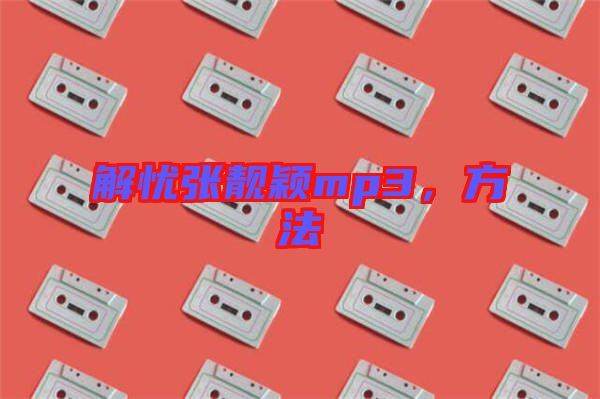 解憂張靚穎mp3，方法