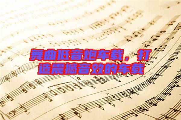 舞曲低音炮車載，打造震撼音效的車載