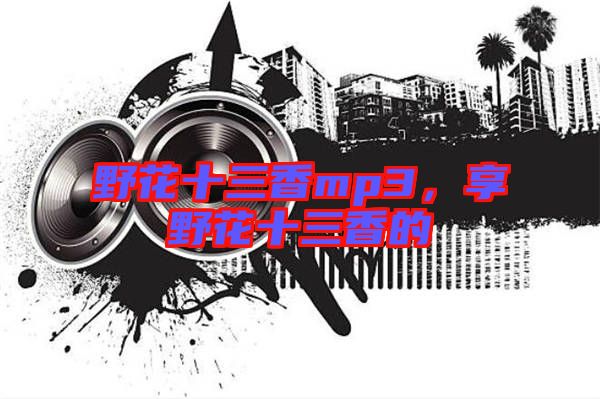 野花十三香mp3，享野花十三香的