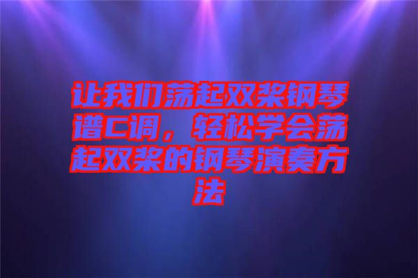 讓我們蕩起雙槳鋼琴譜C調(diào)，輕松學(xué)會蕩起雙槳的鋼琴演奏方法