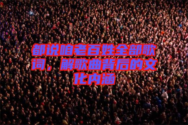 都說咱老百姓全部歌詞，解歌曲背后的文化內(nèi)涵