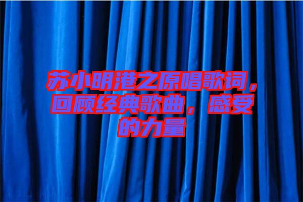蘇小明港之原唱歌詞，回顧經(jīng)典歌曲，感受的力量