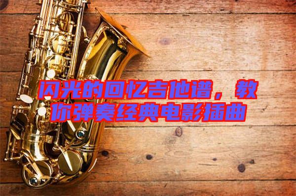 閃光的回憶吉他譜，教你彈奏經典電影插曲