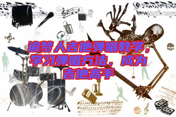 追夢人吉他彈唱教學，學習彈唱方法，成為吉他高手