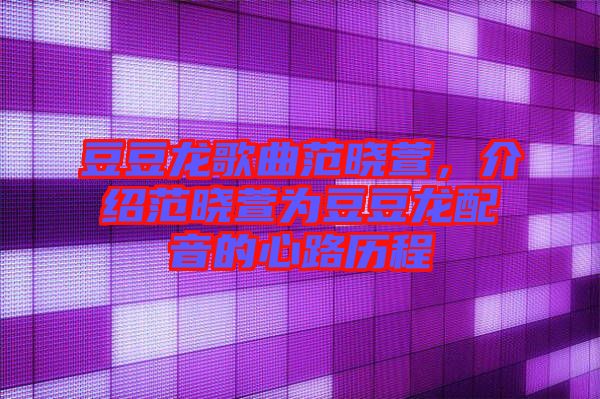 豆豆龍歌曲范曉萱，介紹范曉萱為豆豆龍配音的心路歷程