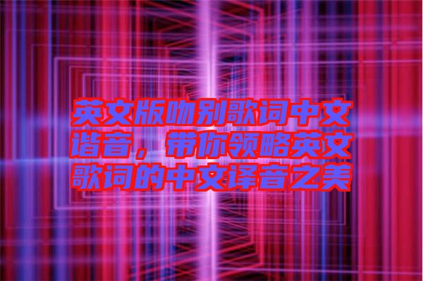 英文版吻別歌詞中文諧音，帶你領(lǐng)略英文歌詞的中文譯音之美