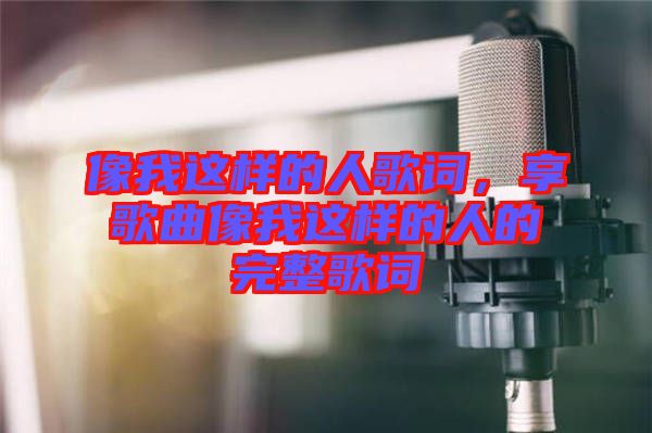 像我這樣的人歌詞，享歌曲像我這樣的人的完整歌詞