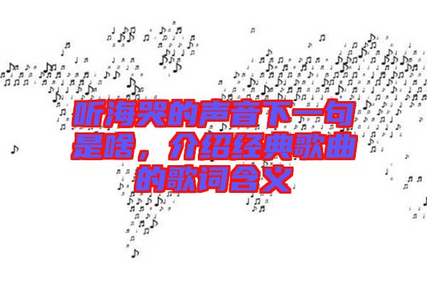 聽?？薜穆曇粝乱痪涫巧?，介紹經(jīng)典歌曲的歌詞含義