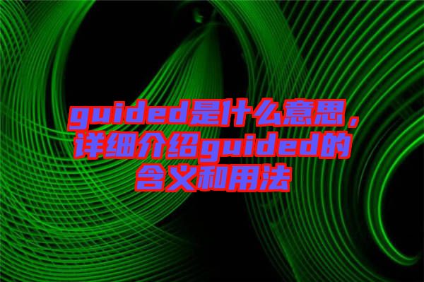 guided是什么意思，詳細介紹guided的含義和用法
