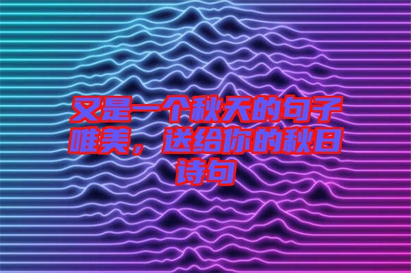 又是一個(gè)秋天的句子唯美，送給你的秋日詩(shī)句