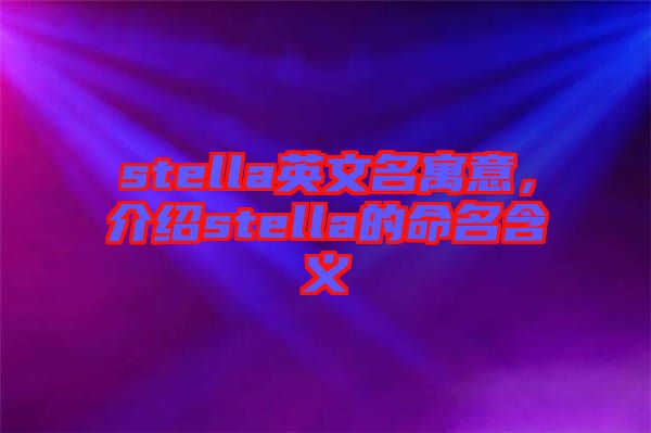 stella英文名寓意，介紹stella的命名含義
