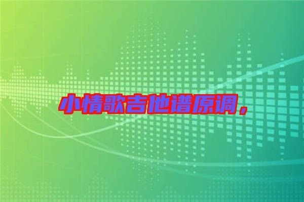 小情歌吉他譜原調(diào)，