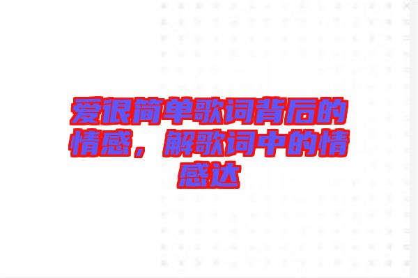 愛(ài)很簡(jiǎn)單歌詞背后的情感，解歌詞中的情感達(dá)