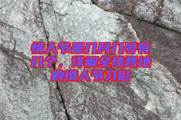 情人節(jié)是幾月幾號(hào)有幾個(gè)，詳解全球各地的情人節(jié)習(xí)俗