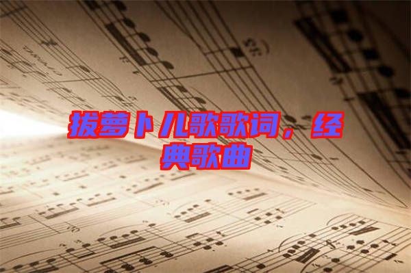 拔蘿卜兒歌歌詞，經(jīng)典歌曲