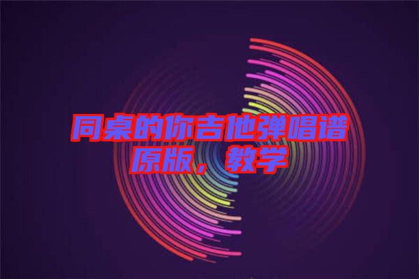 同桌的你吉他彈唱譜原版，教學(xué)
