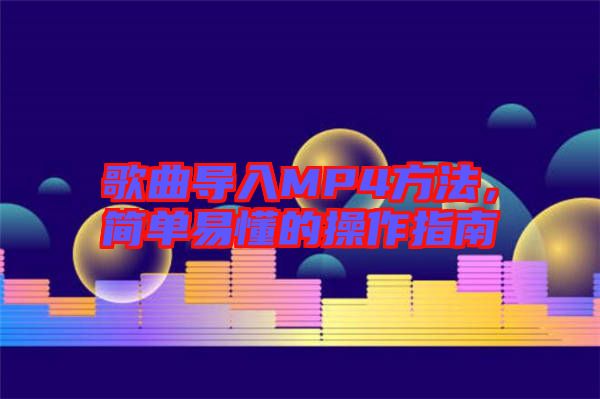 歌曲導(dǎo)入MP4方法，簡(jiǎn)單易懂的操作指南