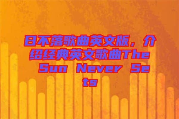 日不落歌曲英文版，介紹經(jīng)典英文歌曲The Sun Never Sets