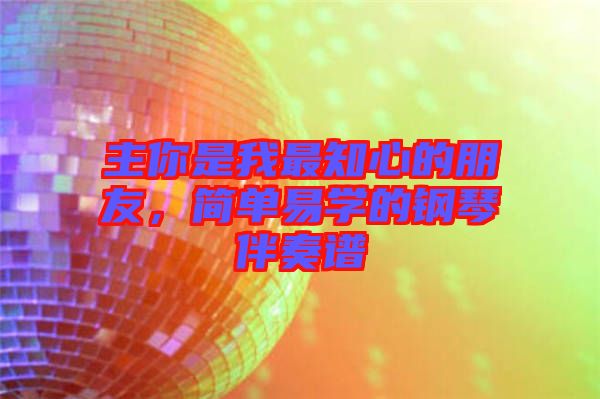 主你是我最知心的朋友，簡單易學(xué)的鋼琴伴奏譜