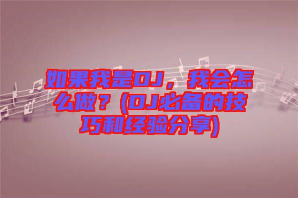 如果我是DJ，我會(huì)怎么做？(DJ必備的技巧和經(jīng)驗(yàn)分享)
