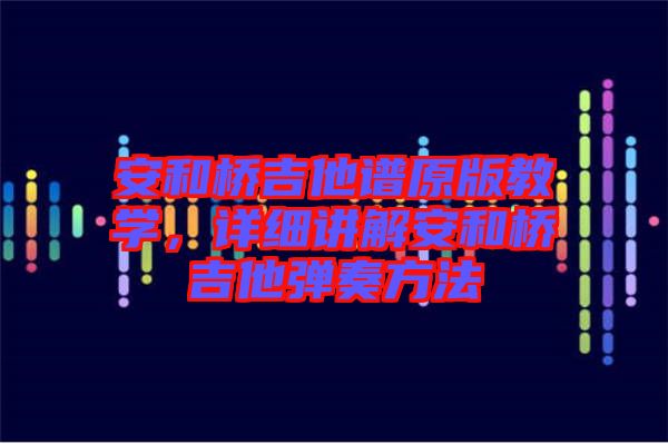 安和橋吉他譜原版教學(xué)，詳細(xì)講解安和橋吉他彈奏方法
