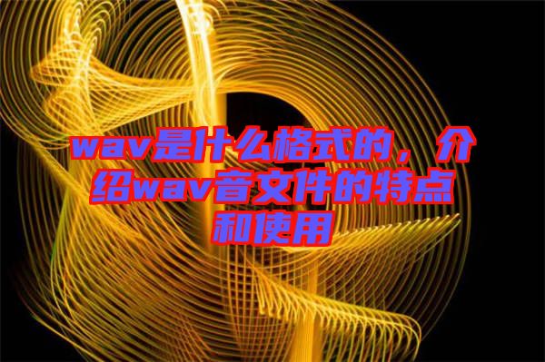 wav是什么格式的，介紹wav音文件的特點(diǎn)和使用
