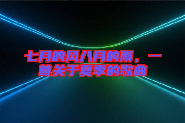 七月的風(fēng)八月的雨，一首關(guān)于夏季的歌曲