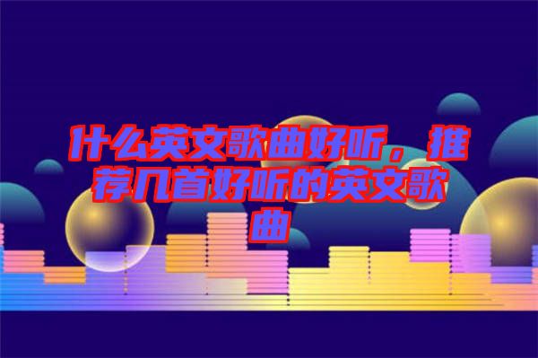 什么英文歌曲好聽(tīng)，推薦幾首好聽(tīng)的英文歌曲