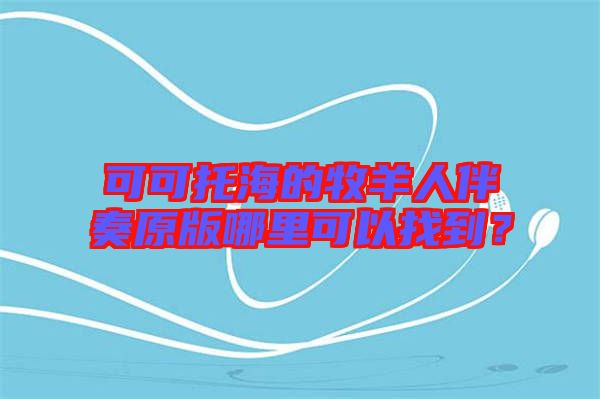 可可托海的牧羊人伴奏原版哪里可以找到？