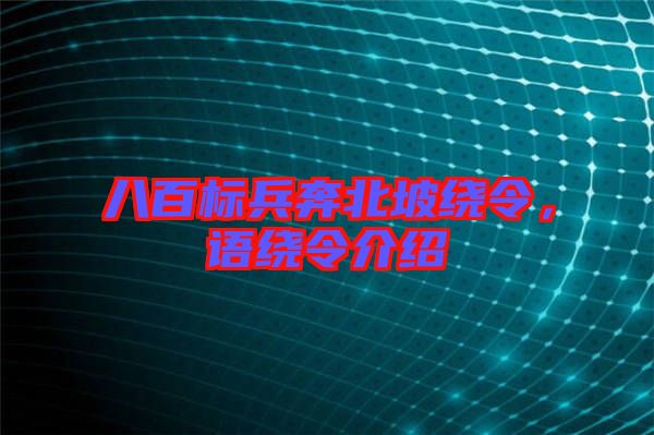 八百標(biāo)兵奔北坡繞令，語(yǔ)繞令介紹