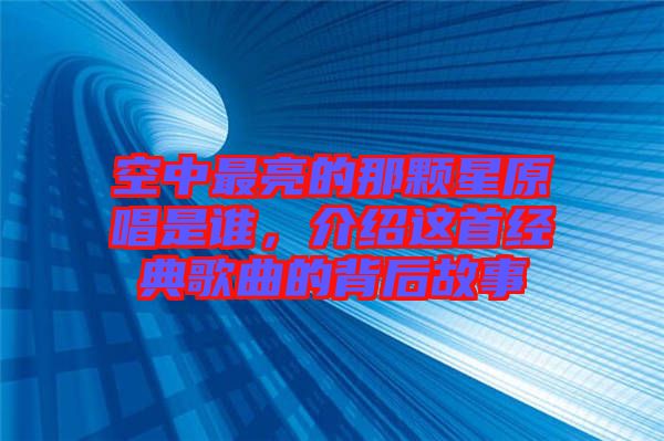 空中最亮的那顆星原唱是誰，介紹這首經(jīng)典歌曲的背后故事