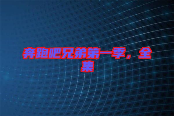 奔跑吧兄弟第一季，全集