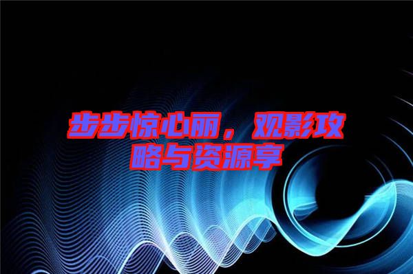 步步驚心麗，觀影攻略與資源享