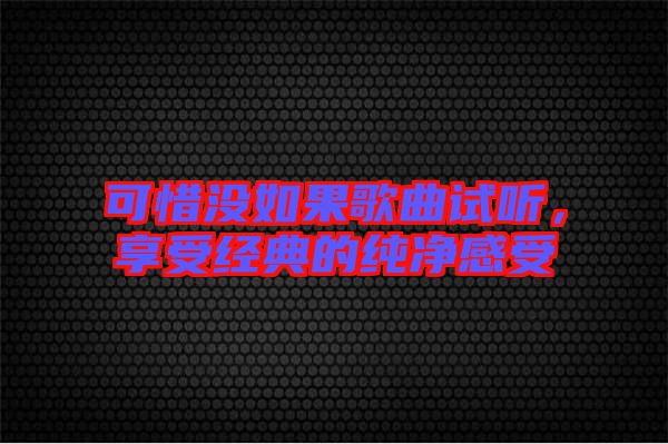 可惜沒如果歌曲試聽，享受經(jīng)典的純凈感受