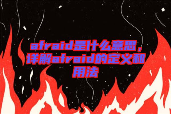 afraid是什么意思，詳解afraid的定義和用法
