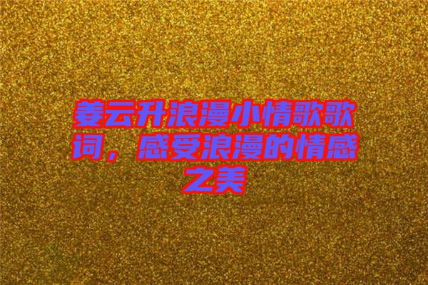 姜云升浪漫小情歌歌詞，感受浪漫的情感之美