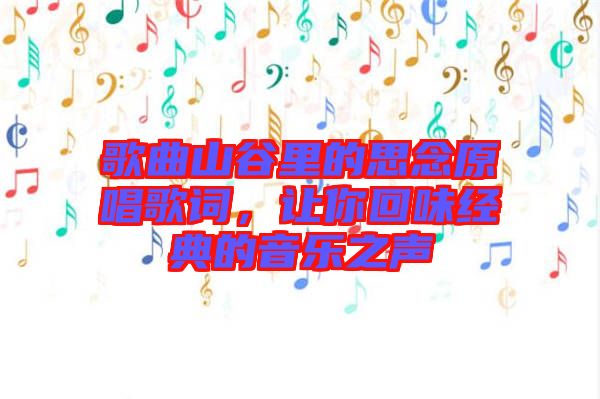 歌曲山谷里的思念原唱歌詞，讓你回味經(jīng)典的音樂之聲
