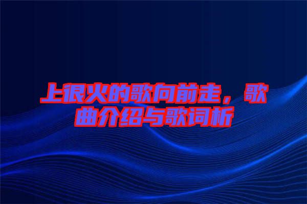 上很火的歌向前走，歌曲介紹與歌詞析