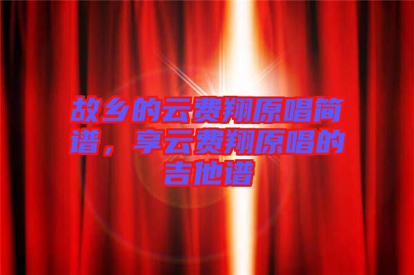 故鄉(xiāng)的云費翔原唱簡譜，享云費翔原唱的吉他譜