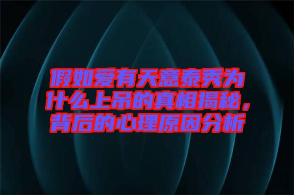 假如愛有天意泰秀為什么上吊的真相揭秘，背后的心理原因分析